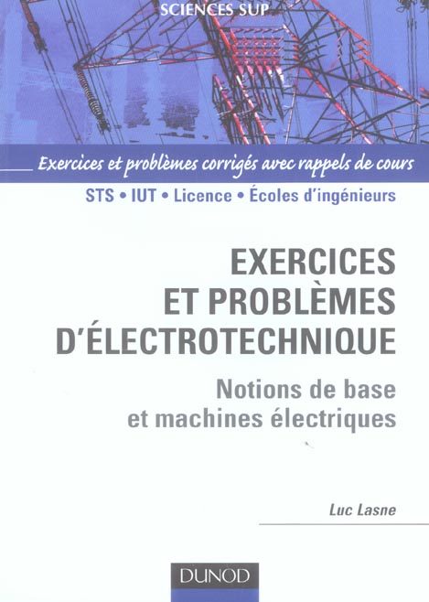Exercices et problèmes d'électrotechnique ; notions de base et machines électriques ; STS/IUT/licence/écoles d'ingénieurs ; exercices et problèmes corrigés avec rappels de cours