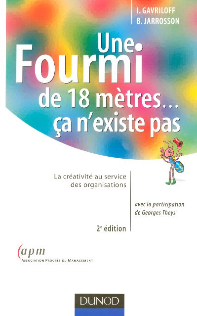 Une fourmi de 18 mètres ... ca n'existe pas ; la créativité au service des organisations (2e édition)