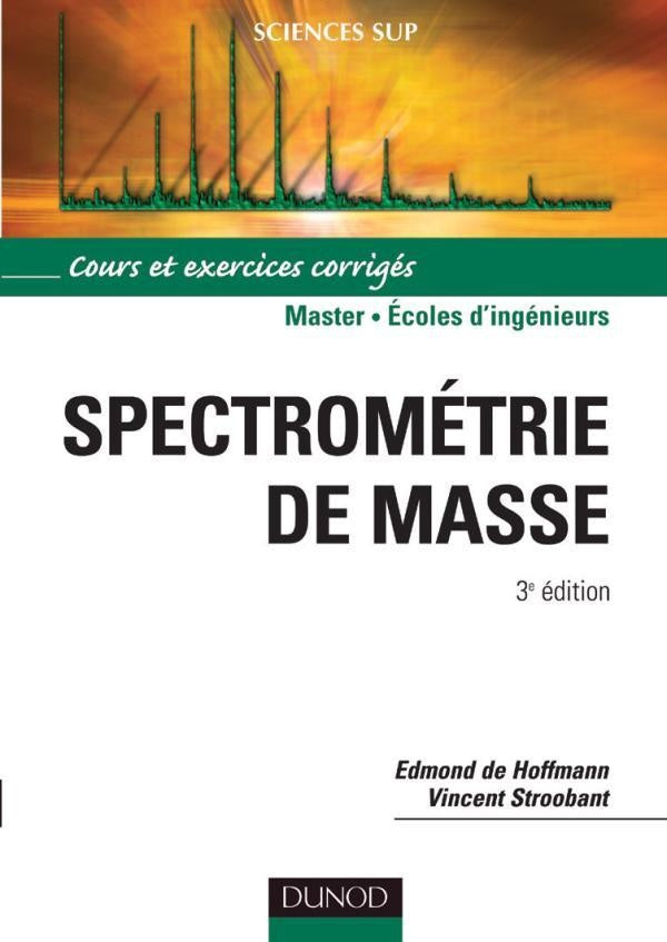 Spectrométrie de masse - 3ème édition - Cours et exercices corrigés : Cours et exercices corrigés (3e édition)
