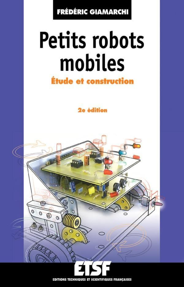 Petits robots mobiles - 2e éd. - Étude et construction : Étude et construction (2e édition)