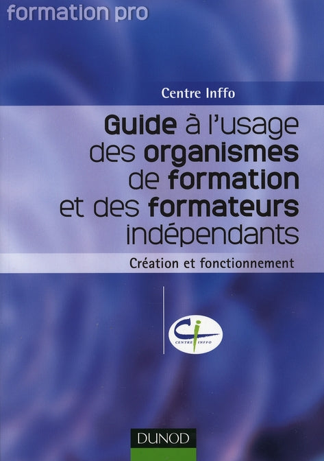 Guide à l'usage des organismes de formation et des formateurs indépendants : création et fonctionnement