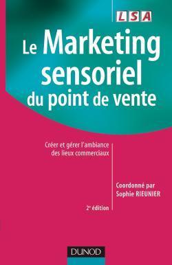 Le marketing sensoriel du point de vente ; creer et gerer l'ambiance des lieux commerciaux (2e edition)