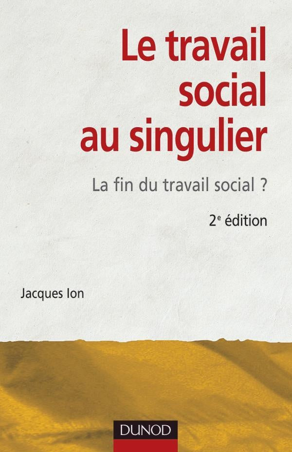 Le travail social au singulier - 2ème édition - La fin du travail social ? : La fin du travail social ?