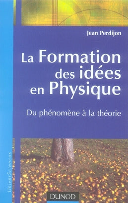 La formation des idées en physique ; du phénomène à la théorie