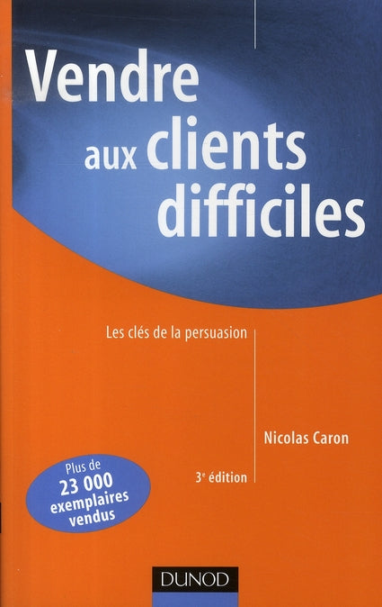 Vendre aux clients difficiles ; les clés de la persuasion (3e édition)