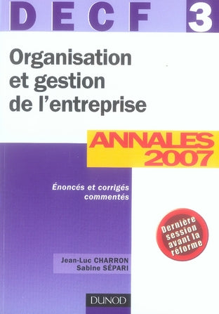 Organisation et gestion de l'entreprise ; decf 3 ; énoncés et corrigés commentés ((édition 2007)