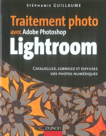 Traitement photo avec photoshop lightroom ; cataloguez, corrigez et diffusez vos photos numériques