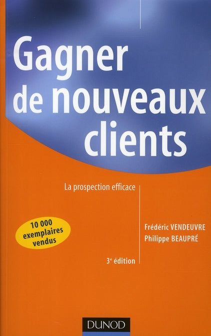 Gagner de nouveaux clients ; la prospection efficace (3e édition)