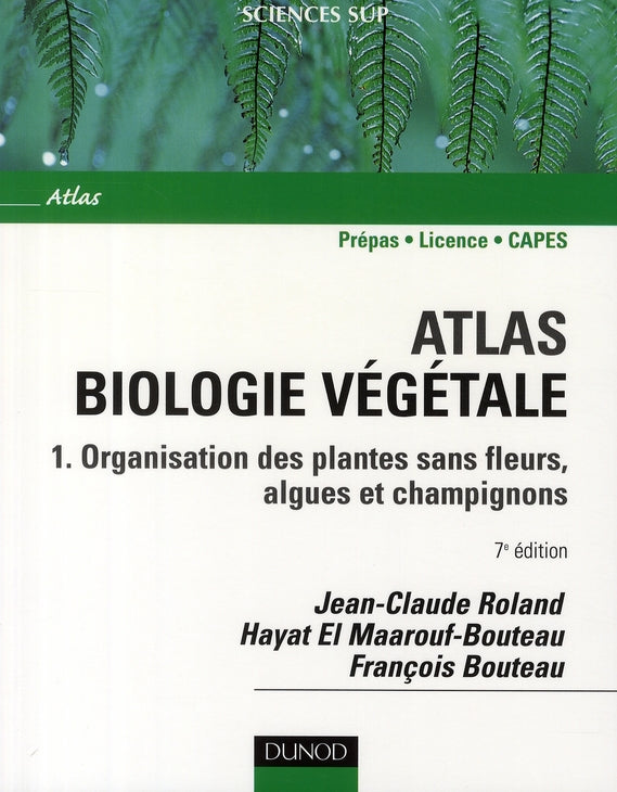 Atlas biologie végétale Tome 1 ; organisation des plantes sans fleurs, algues et champignons (7e édition)