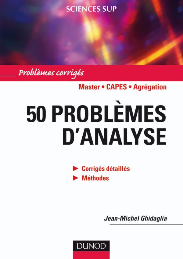 50 problèmes d'analyse ; corrigés détaillés, méthodes ; master/CAPES/agrégation ; problèmes corrigés