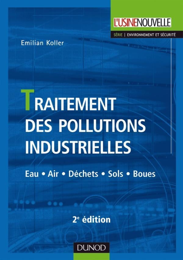 Traitement des pollutions industrielles - 2ème édition - Eau. Air. Déchets. Sols. Boues : Eau. Air. Déchets. Sols. Boues
