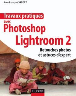Travaux pratiques avec Photoshop Lightroom 2 ; retouches photos et astuces d'experts