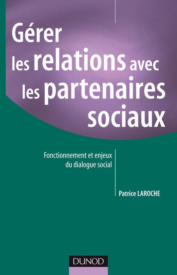 Gérer les relations avec les partenaires sociaux ; fonctionnement et enjeux du dialogue social