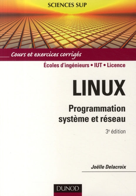Linux ; programmation système et réseau ; écoles d'ingénieurs/IUT/licence ; cours et exercices corrigés (3e édition)