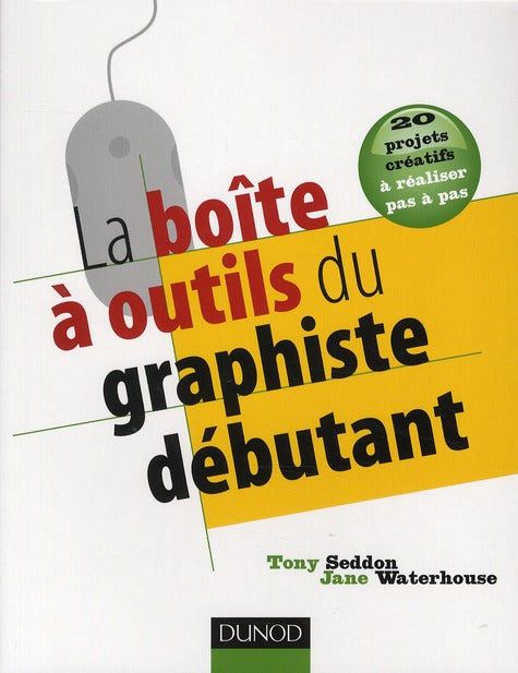 La boîte à outils du graphiste débutant ; avec 20 projets créatifs à réaliser pas à pas