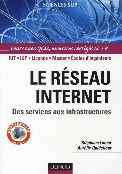 Le réseau Internet ; des services aux infrastructures ; IUT/IUP/Licence/Master/écoles d'ingénieurs ; cours avec QCM, exercices corrigés et TP