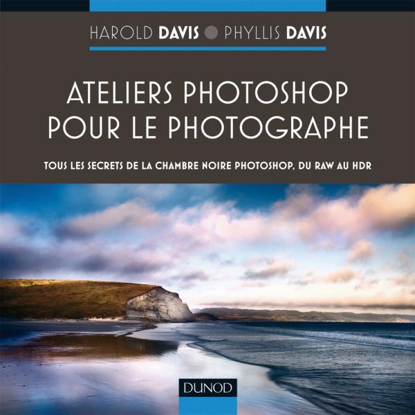 Ateliers Photoshop pour le photographe ; tous les secrets de Photoshop, du RAW au HDR