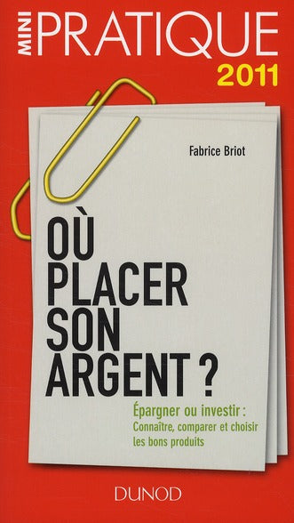Où placer son argent ? épargner ou investir : connaître, comparer et choisir les bons produits