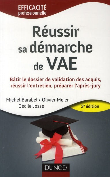 Réussir sa démarche de VAE ; bâtir le dossier de validation des acquis, réussir l'entretien, préparer l'après-jury (3e édition)