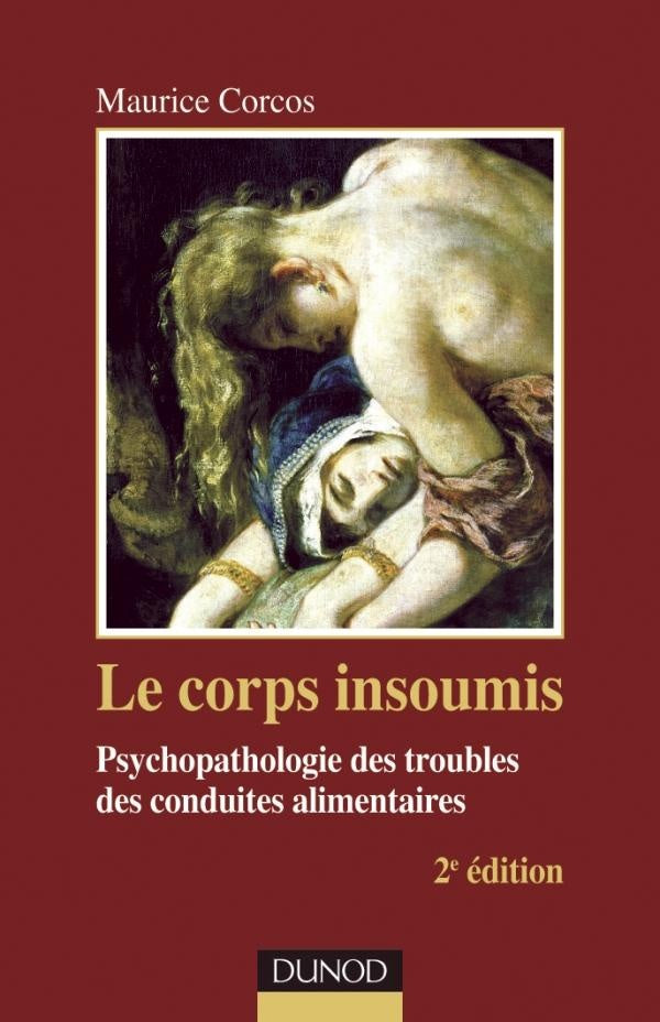 Le corps insoumis ; psychopathologie des troubles des conduites alimentaires (2e édition)