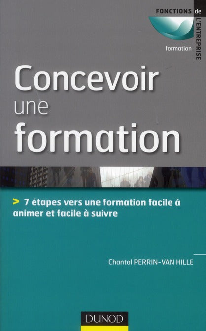 Concevoir une formation ; 7 étapes vers une formation facile à animer et facile à suivre