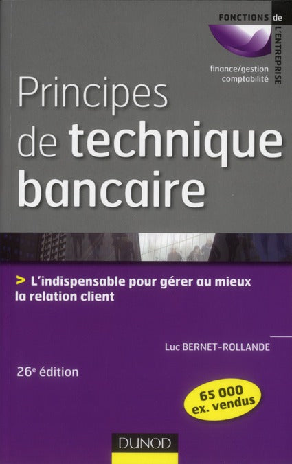 Principes de technique bancaire ; l'indispensable pour gérer au mieux la relation client (26e édition)