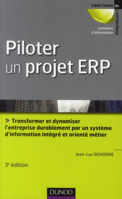 Piloter un projet ERP ; transformer l'entreprise durablement par un système d'information intégré et orienté métier (3e édition)