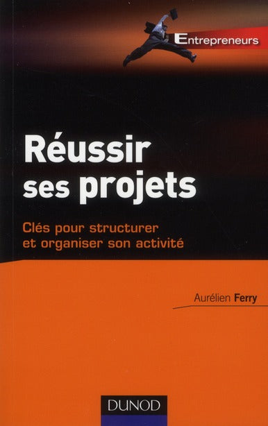 Réussir tous ses projets ; clés pour structurer et développer votre activité