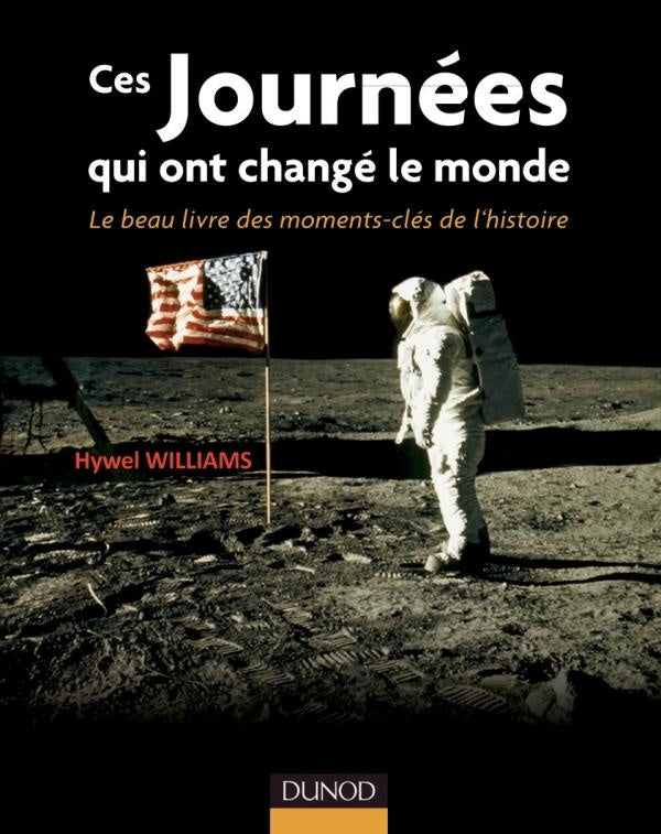 Ces journées qui ont changé le monde ; le beau-livre des moments-clés de l'histoire