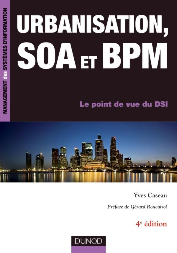 Urbanisation, SOA et BPM ; le point de vue d'un DSI (4e édition)