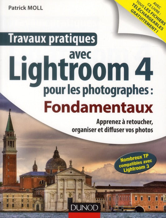 Travaux pratiques : avec Lightroom 4 pour les photographes ; fondamentaux ; apprendre à retoucher, cataloguer et diffuser vos photos