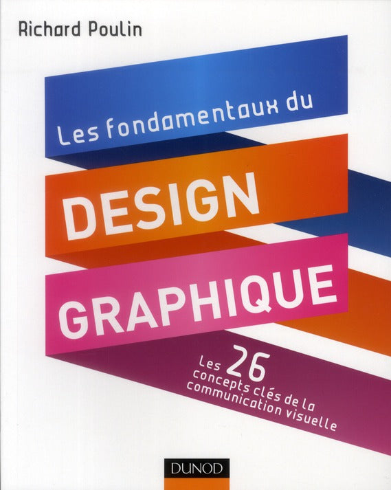 Les fondamentaux du design graphique ; les 26 concepts-clés de la communciation visuelle ; 300 réalisations analysées et commentées