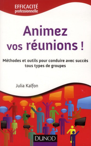 Animez vos réunions ! méthodes et outils pour conduire avec succès tous types de groupes