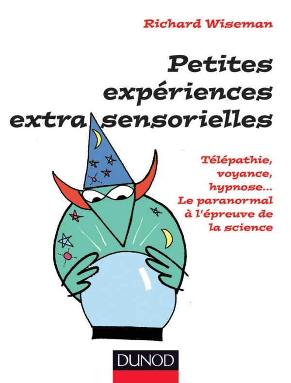 Petites expériences extra-sensorielles ; télépathie, voyance, hypnose... le paranormal à l'épreuve de la science