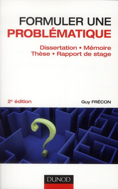 Formuler une problématique ; dissertation, mémoire, thèse, rapport de stage (2e édition)