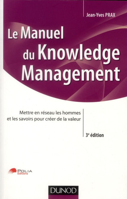 Manuel du knowledge management ; mettre en réseau les hommes et les savoirs pour créer de la valeur (3e édition)