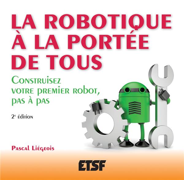 La robotique à la portée de tous ; construisez votre premier robot, pas à pas (2e édition)