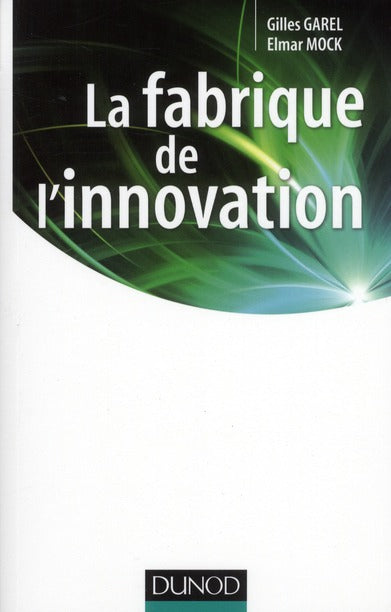 La fabrique de l'innovation ; « théorie pratique » de la conception innovante