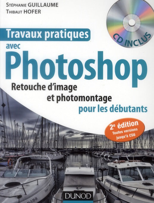 Travaux pratiques : avec Photoshop ; retouche d'image et photomontage pour les débutants (2e édition)