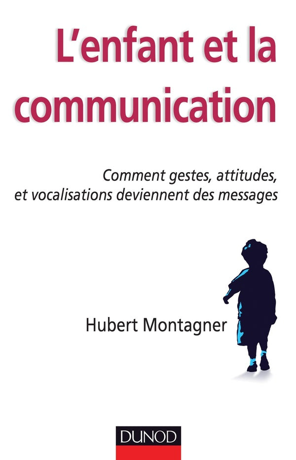 L'enfant et la communication ; comment gestes, attitudes et vocalisations deviennent des messages