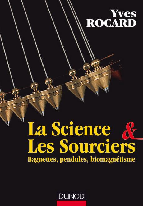 La science & les sourciers ; baguettes, pendules, biomagnétisme
