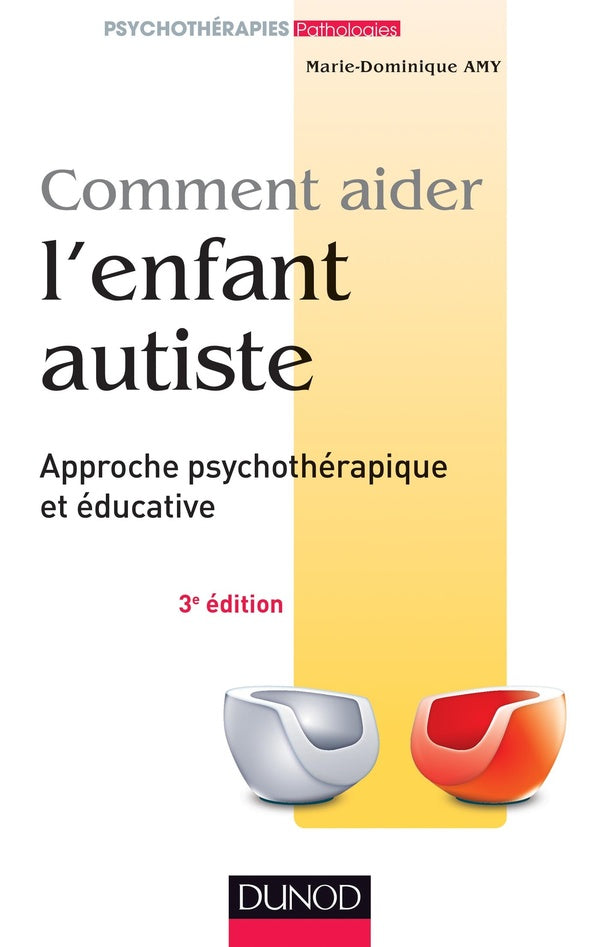 Comment aider l'enfant autiste ; approche psychothérapique et éducative (3e édition)