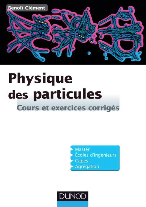 Physique des particules ; cours et exercices corrigés