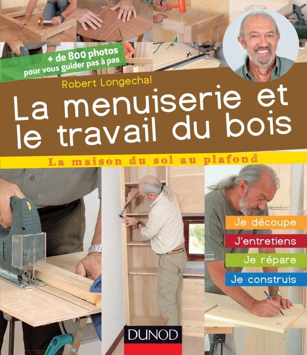 La menuiserie et le travail du bois ; j'entretiens, je répare, je construis