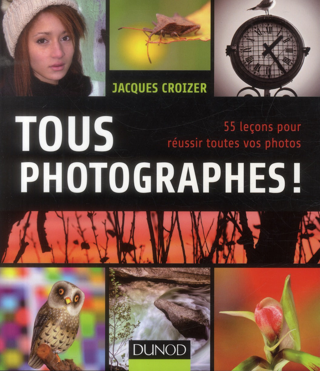 Tous photographes ! 55 leçons pour réussir toutes vos photos