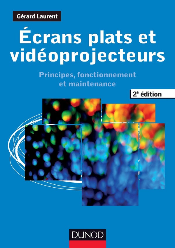 écrans plats et vidéoprojecteurs ; principes, fonctionnement et maintenance (2e édition)