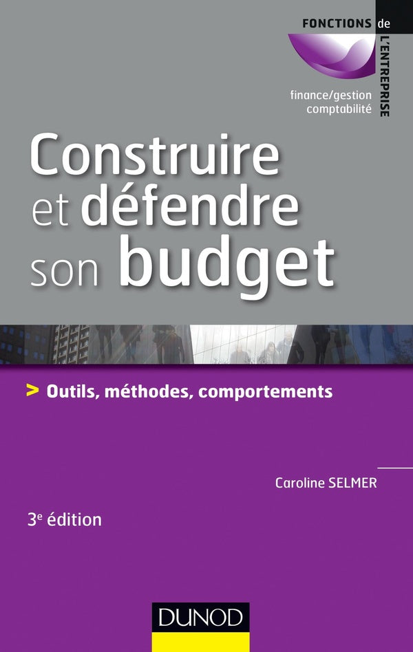 Construire et défendre son budget ; outils, méthodes, comportements (3e édition)