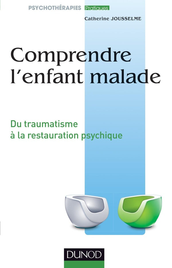Comprendre l'enfant malade ; du traumatisme à la restauration psychique