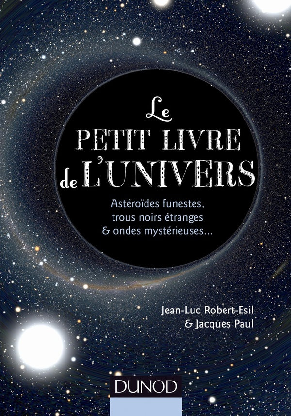Le petit livre de l'Univers ; astéroïdes funestes, trous noirs étranges et ondes mystérieuses...