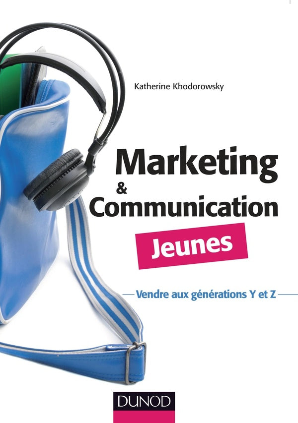 Marketing et communication jeunes ; communiquer et vendre aux jeunes de 15 à 30 ans